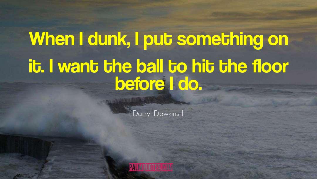 Dunking quotes by Darryl Dawkins