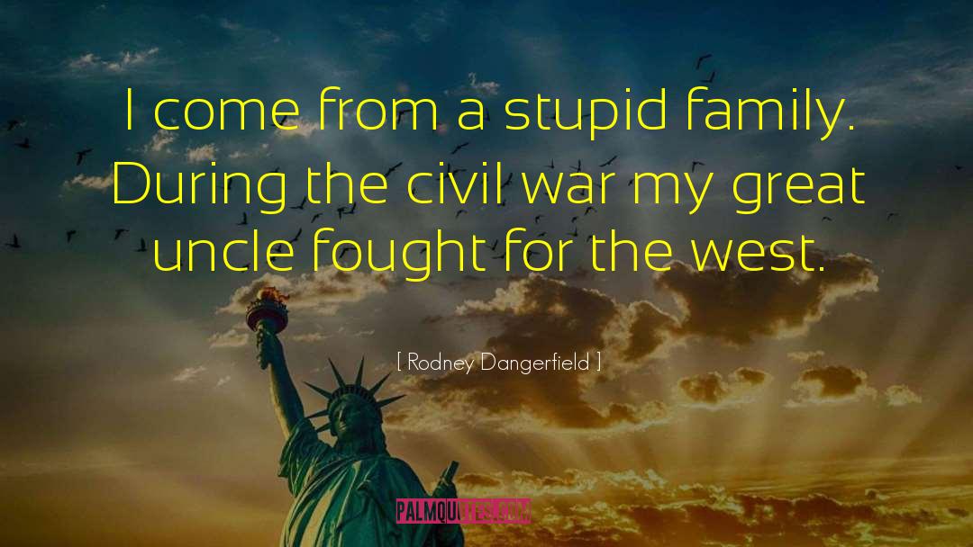 During The Civil War quotes by Rodney Dangerfield