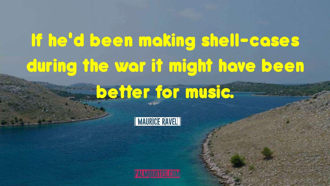 During The War quotes by Maurice Ravel