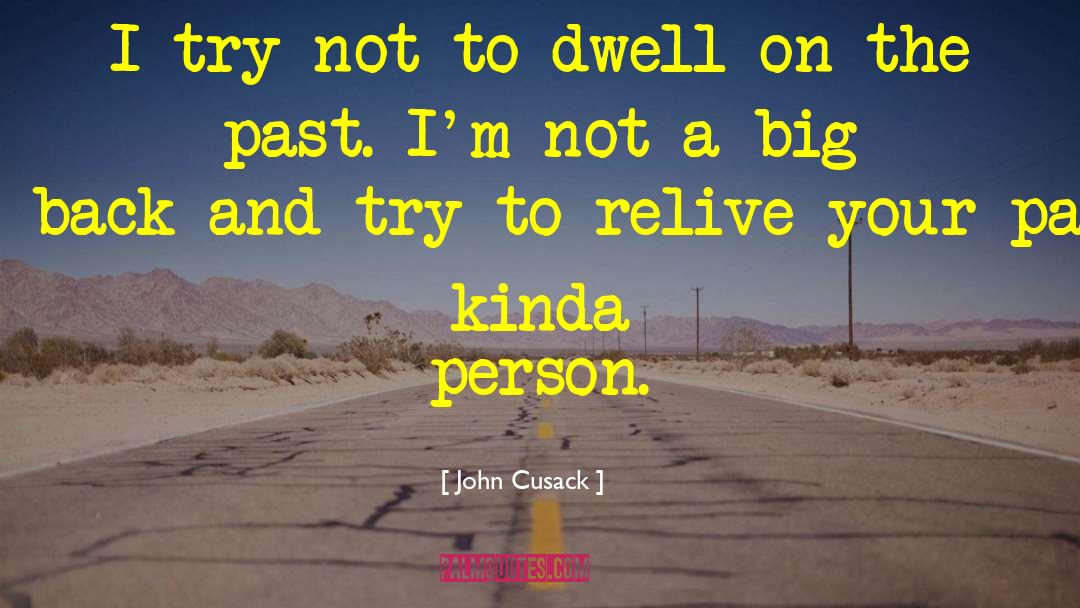 Dwell On The Past quotes by John Cusack