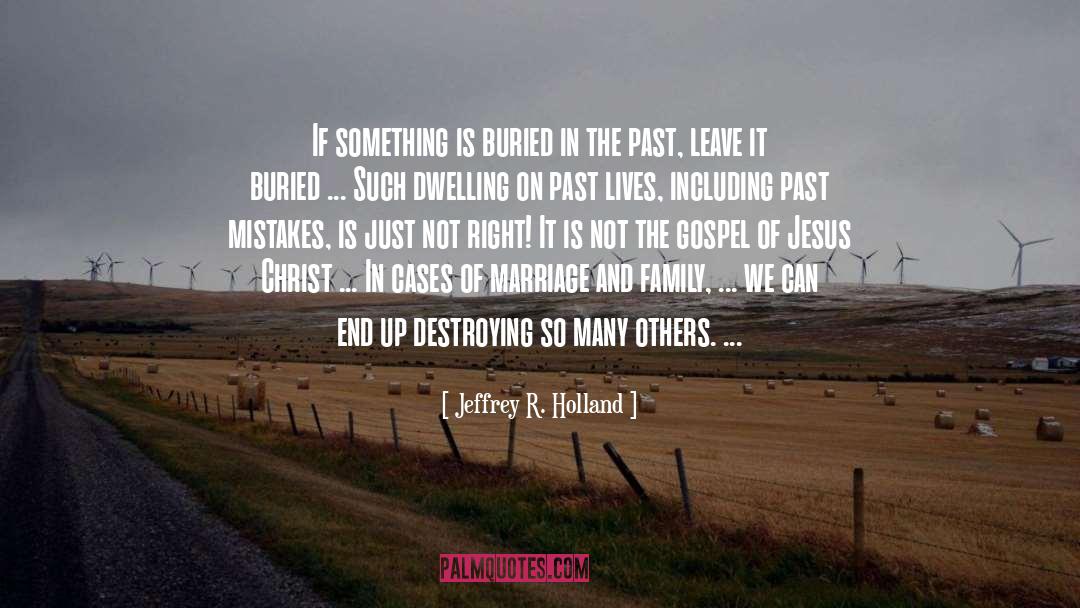 Dwelling On Past quotes by Jeffrey R. Holland