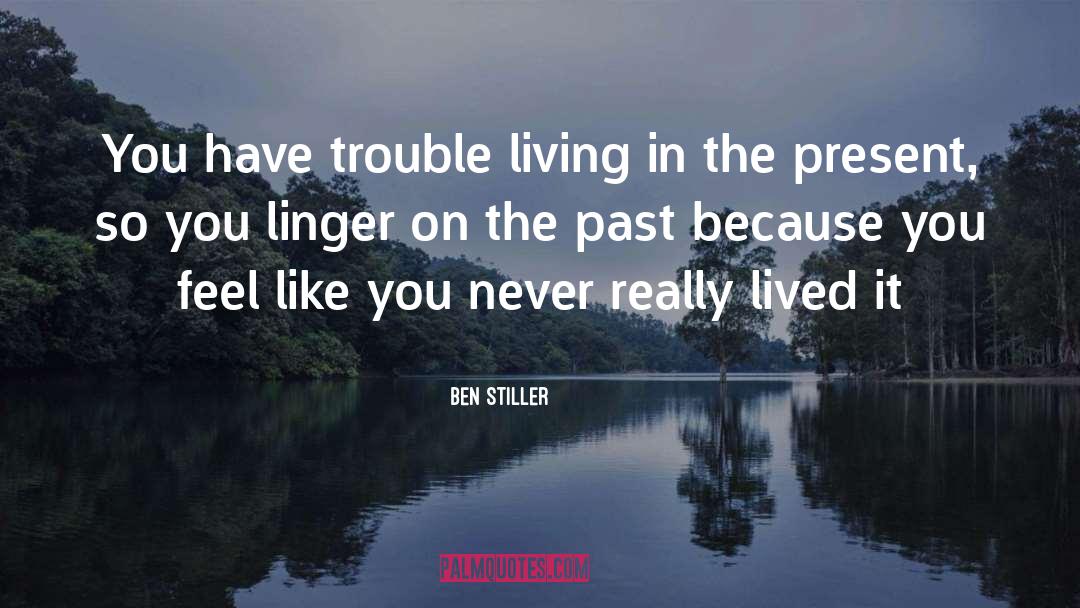 Dwelling On The Past quotes by Ben Stiller