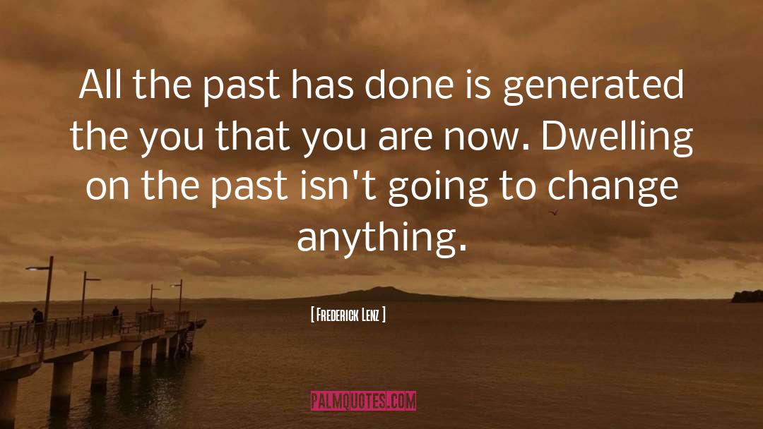 Dwelling On The Past quotes by Frederick Lenz