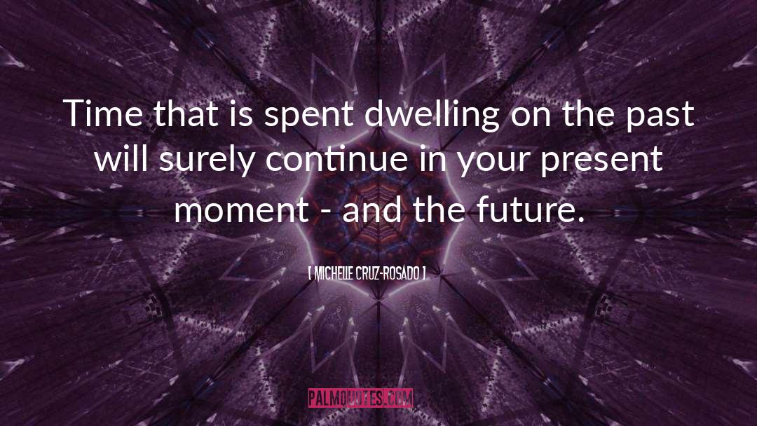 Dwelling On The Past quotes by Michelle Cruz-Rosado