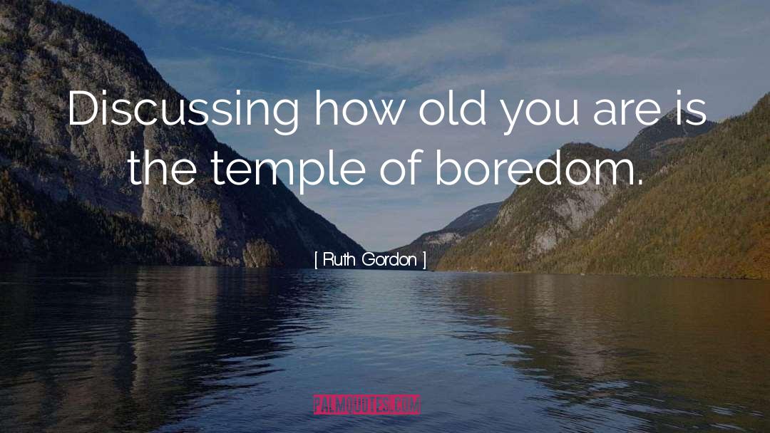 Dying Of Boredom quotes by Ruth Gordon