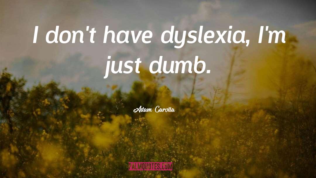 Dyslexia quotes by Adam Carolla
