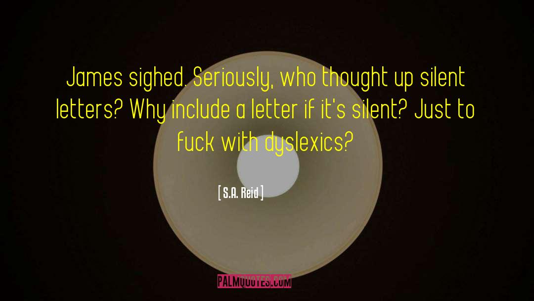 Dyslexics quotes by S.A. Reid