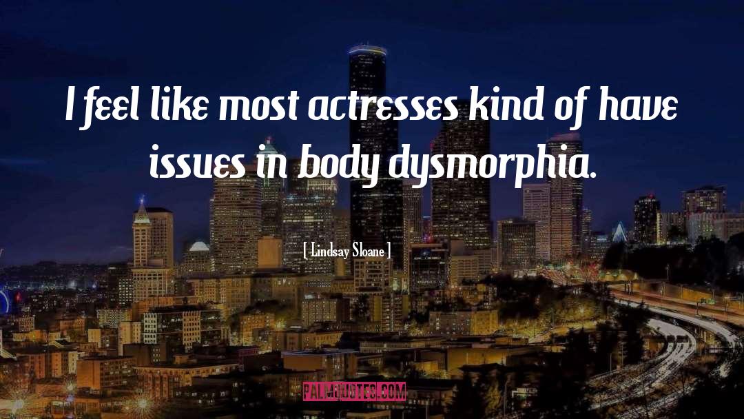 Dysmorphia quotes by Lindsay Sloane