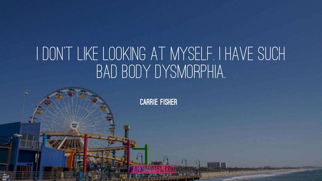 Dysmorphia quotes by Carrie Fisher