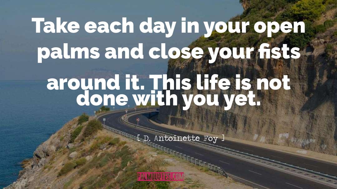 Each Day Quote quotes by D. Antoinette Foy