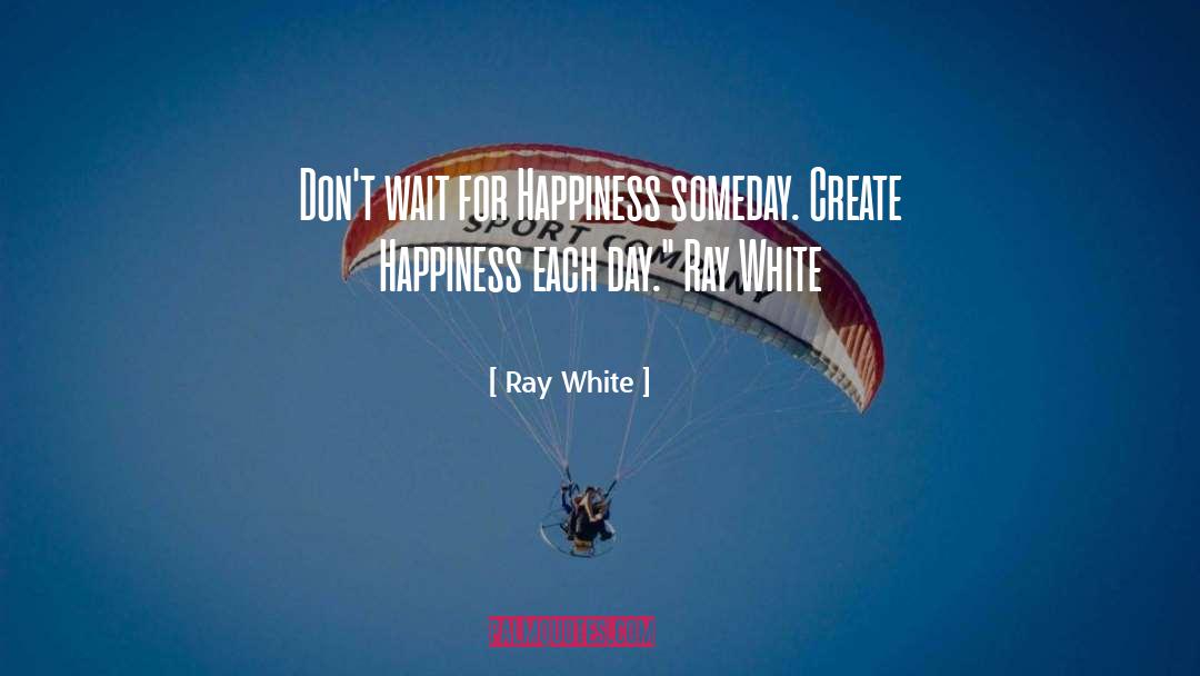 Each Day Quote quotes by Ray White