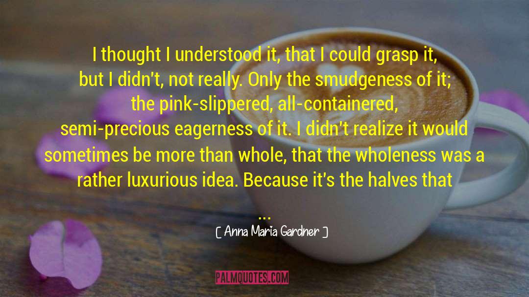 Eagerness quotes by Anna Maria Gardner