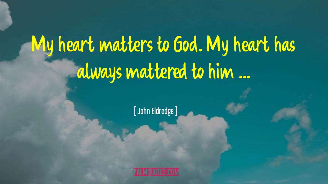 Eaks Heart quotes by John Eldredge