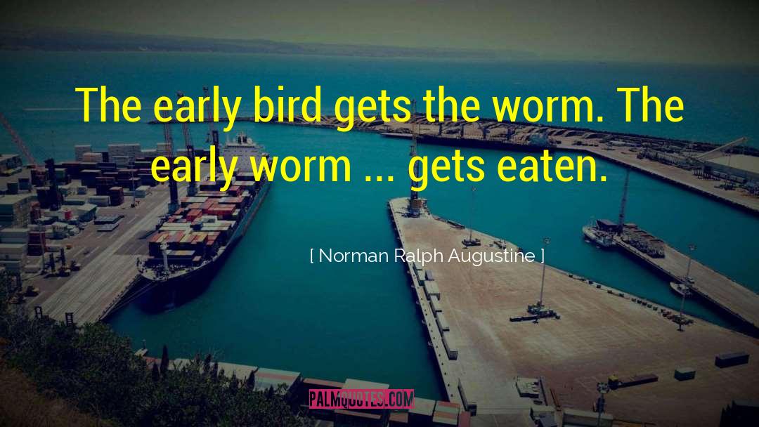 Early Bird Gets The Worm quotes by Norman Ralph Augustine