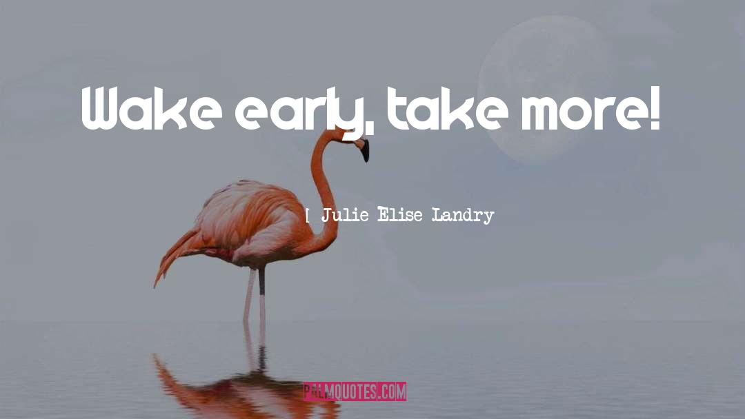 Early Bird quotes by Julie Elise Landry