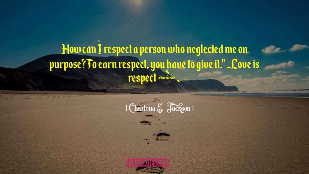 Earn Respect quotes by Charlena E.  Jackson