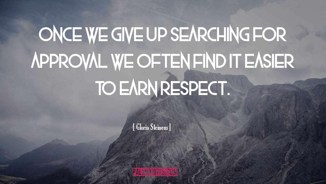 Earn Respect quotes by Gloria Steinem