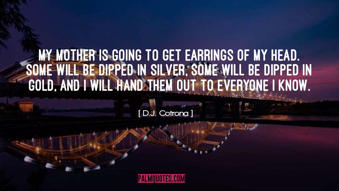 Earrings quotes by D.J. Cotrona