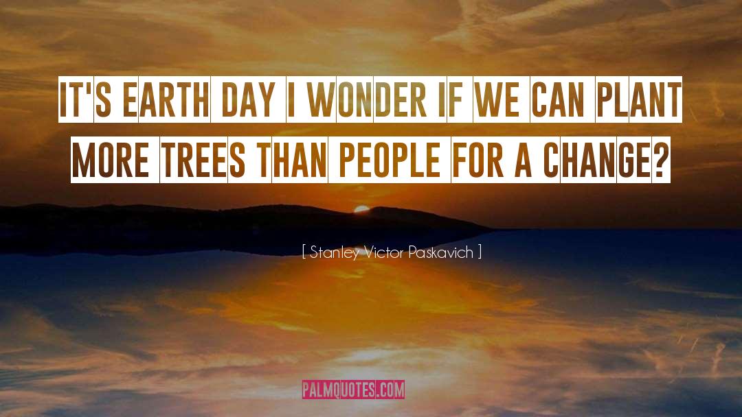 Earth Day quotes by Stanley Victor Paskavich