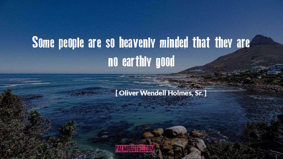 Earthly quotes by Oliver Wendell Holmes, Sr.