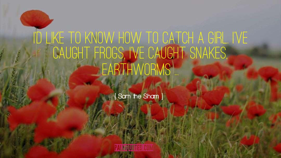 Earthworms quotes by Sam The Sham