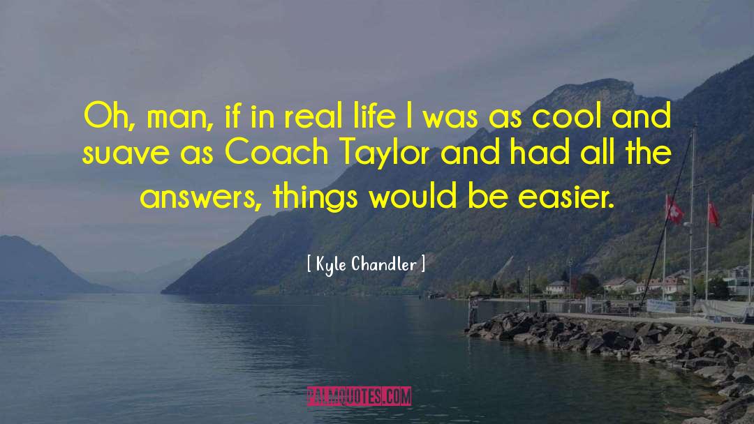 Easier Life quotes by Kyle Chandler