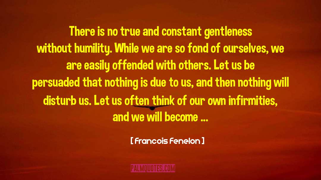 Easily Offended quotes by Francois Fenelon