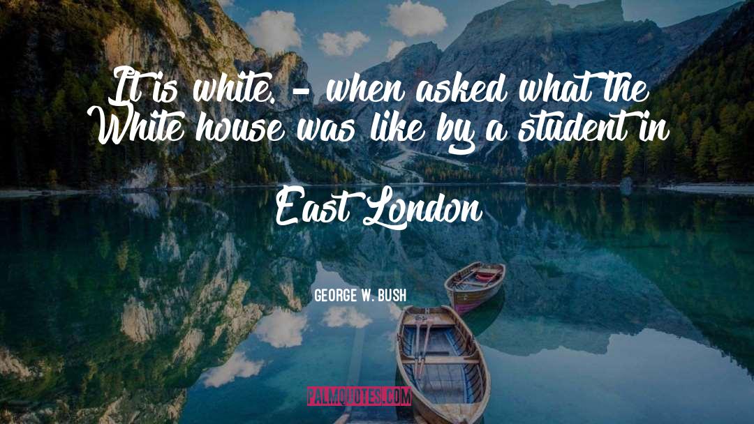 East London quotes by George W. Bush