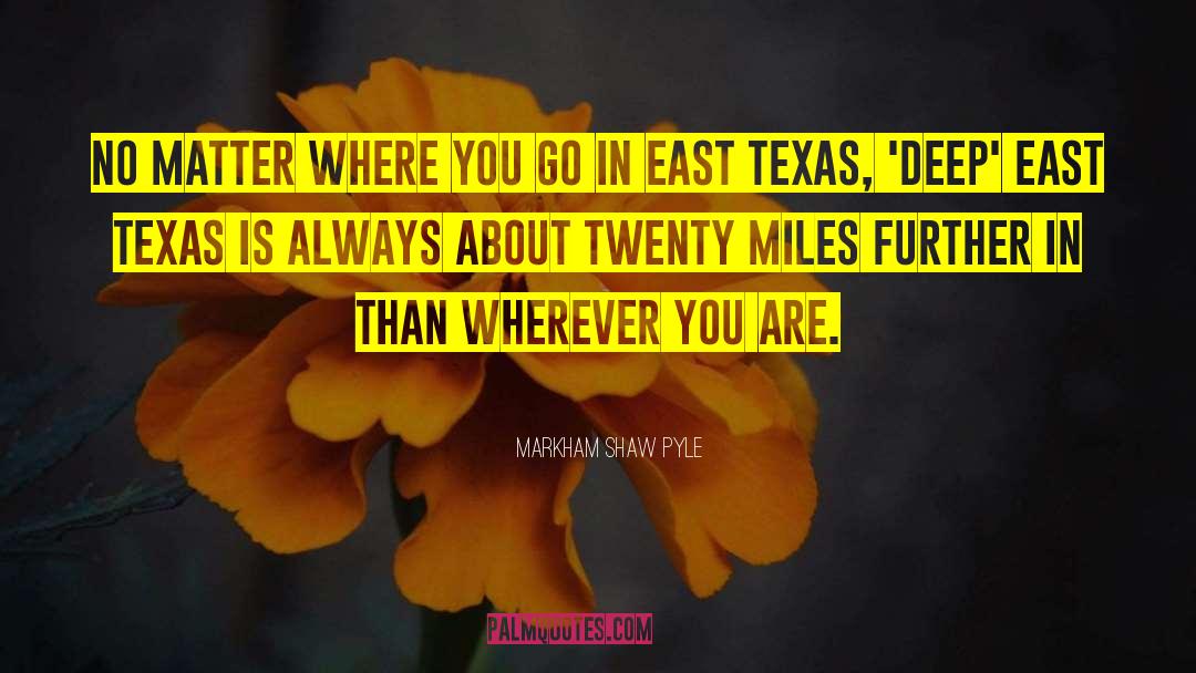 East Texas quotes by Markham Shaw Pyle