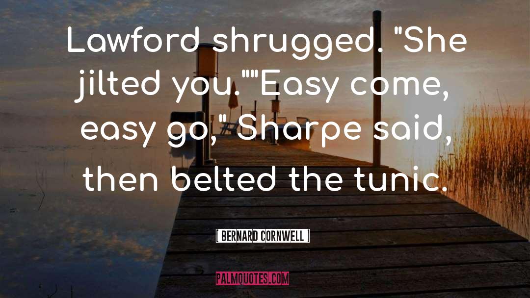 Easy Come Easy Go quotes by Bernard Cornwell