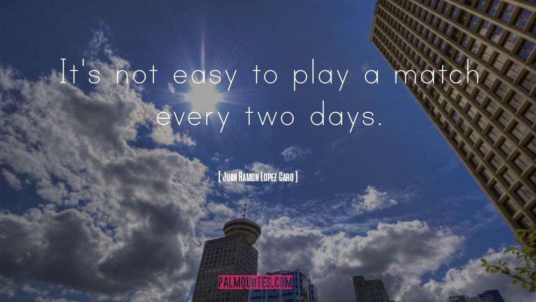 Easy Days quotes by Juan Ramon Lopez Caro