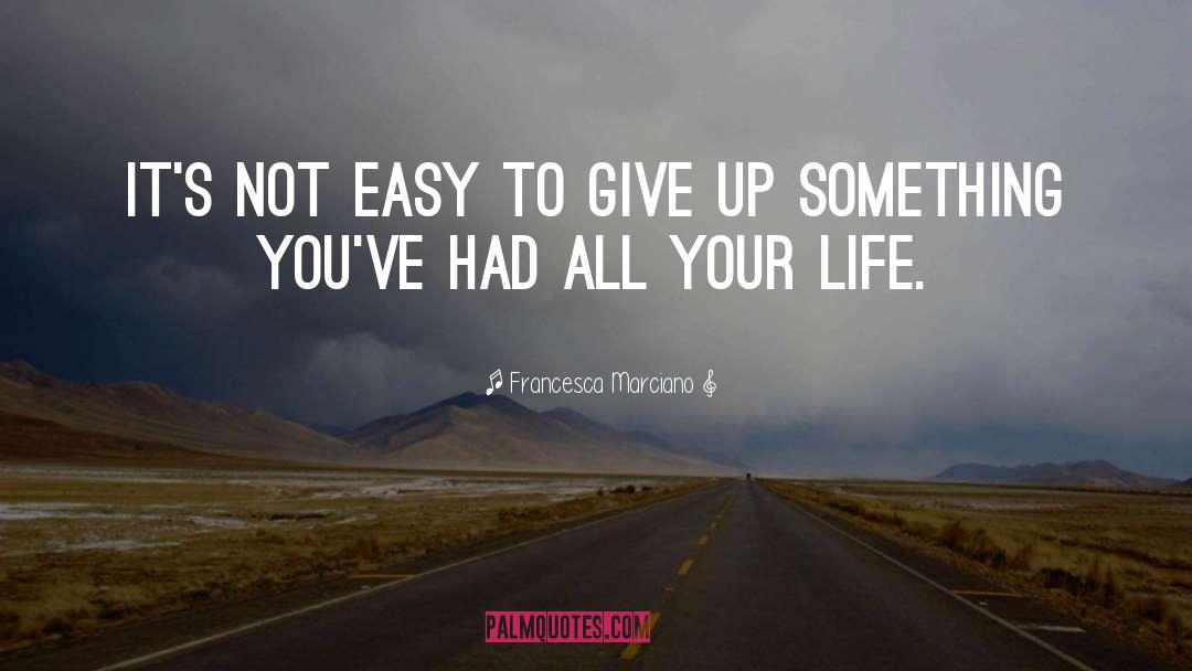 Easy To Give Up quotes by Francesca Marciano