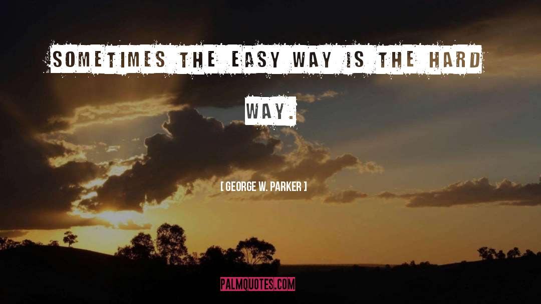 Easy Way quotes by George W. Parker
