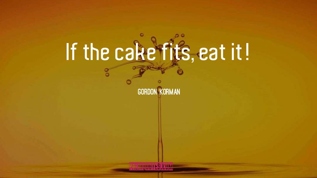 Eat Cake Cake quotes by Gordon Korman