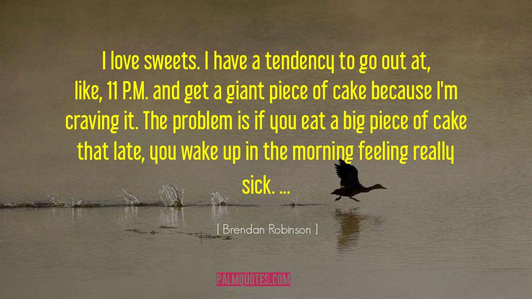 Eat Cake Cake quotes by Brendan Robinson