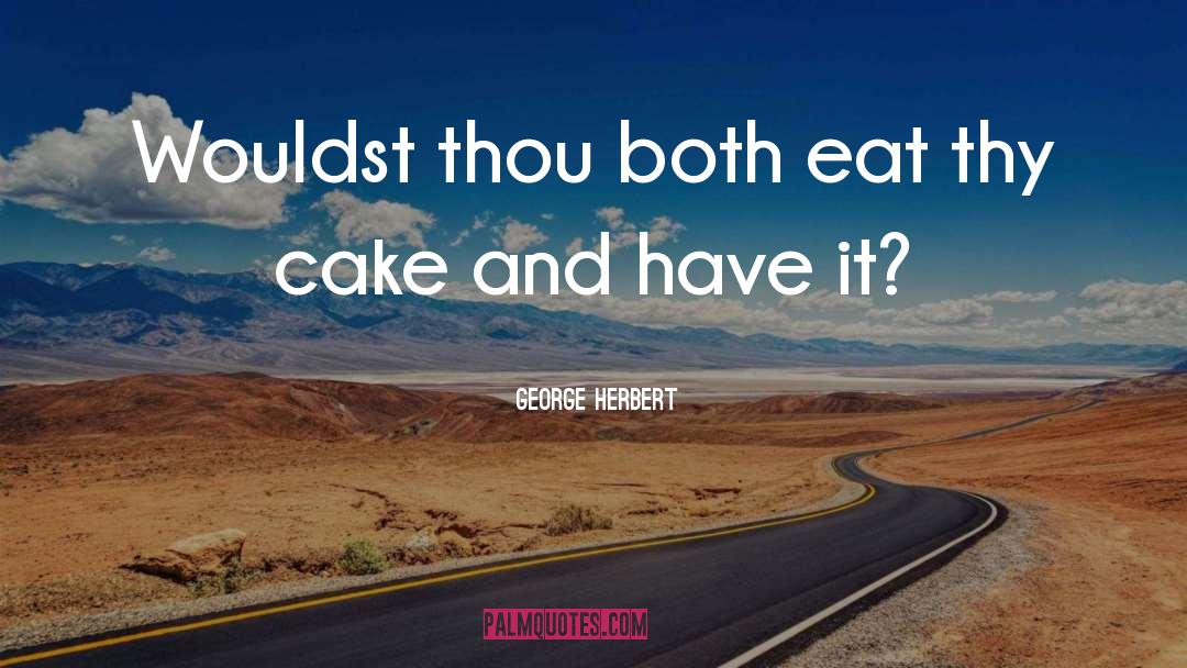 Eat Cake Cake quotes by George Herbert