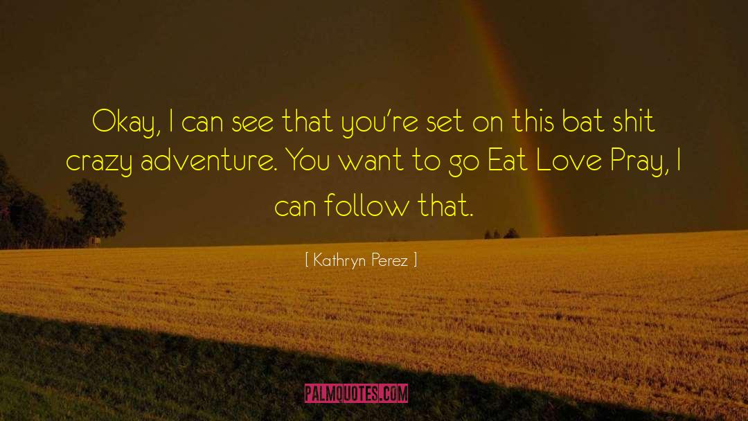 Eat Love Pray quotes by Kathryn Perez