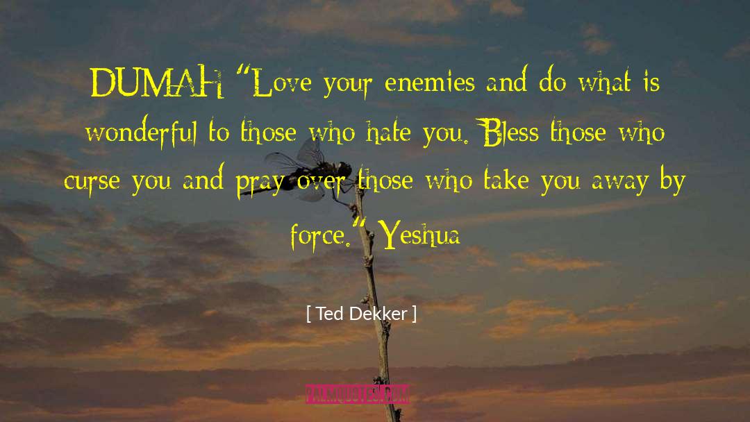 Eat Love Pray quotes by Ted Dekker