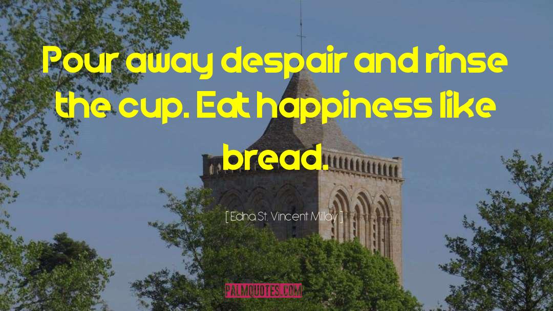 Eating Bread quotes by Edna St. Vincent Millay