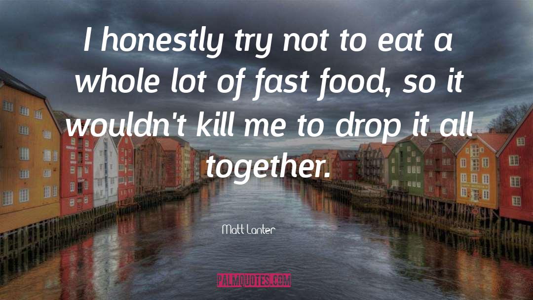 Eating Fast Food quotes by Matt Lanter