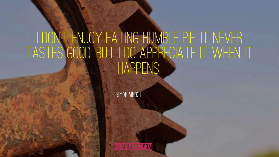 Eating Humble Pie quotes by Simon Sinek