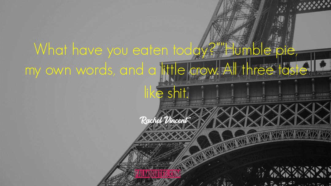 Eating Humble Pie quotes by Rachel Vincent