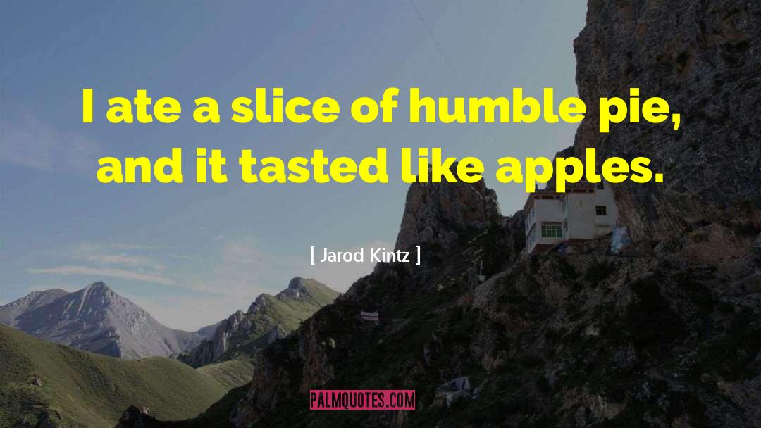 Eating Humble Pie quotes by Jarod Kintz