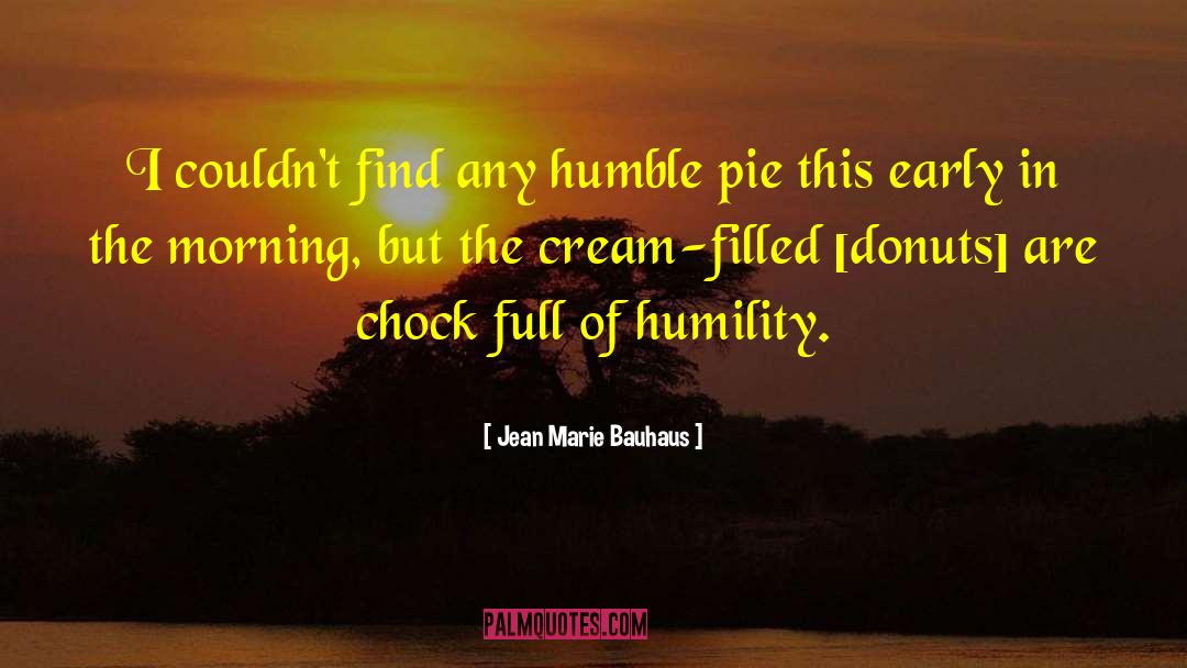 Eating Humble Pie quotes by Jean Marie Bauhaus