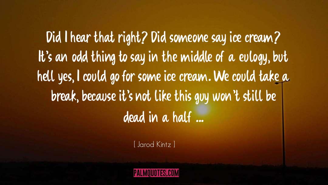 Eating Ice Cream quotes by Jarod Kintz