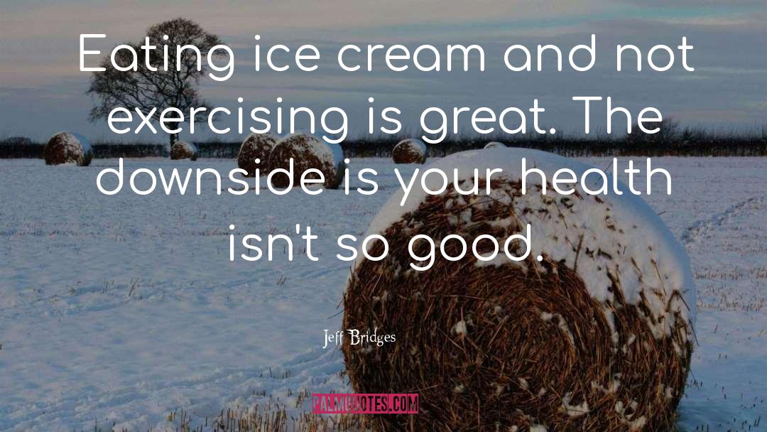 Eating Ice Cream quotes by Jeff Bridges