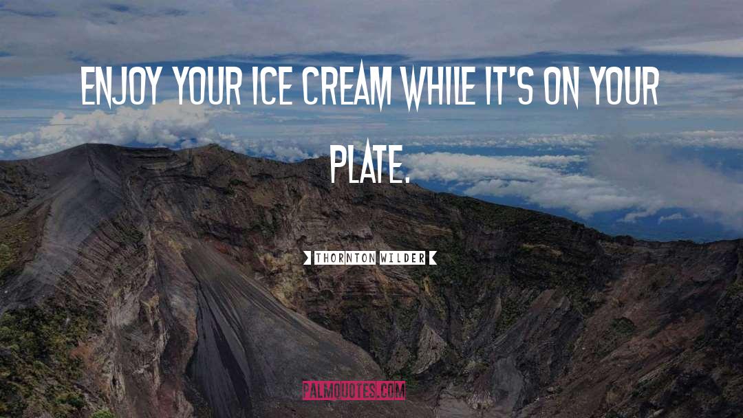 Eating Ice Cream quotes by Thornton Wilder