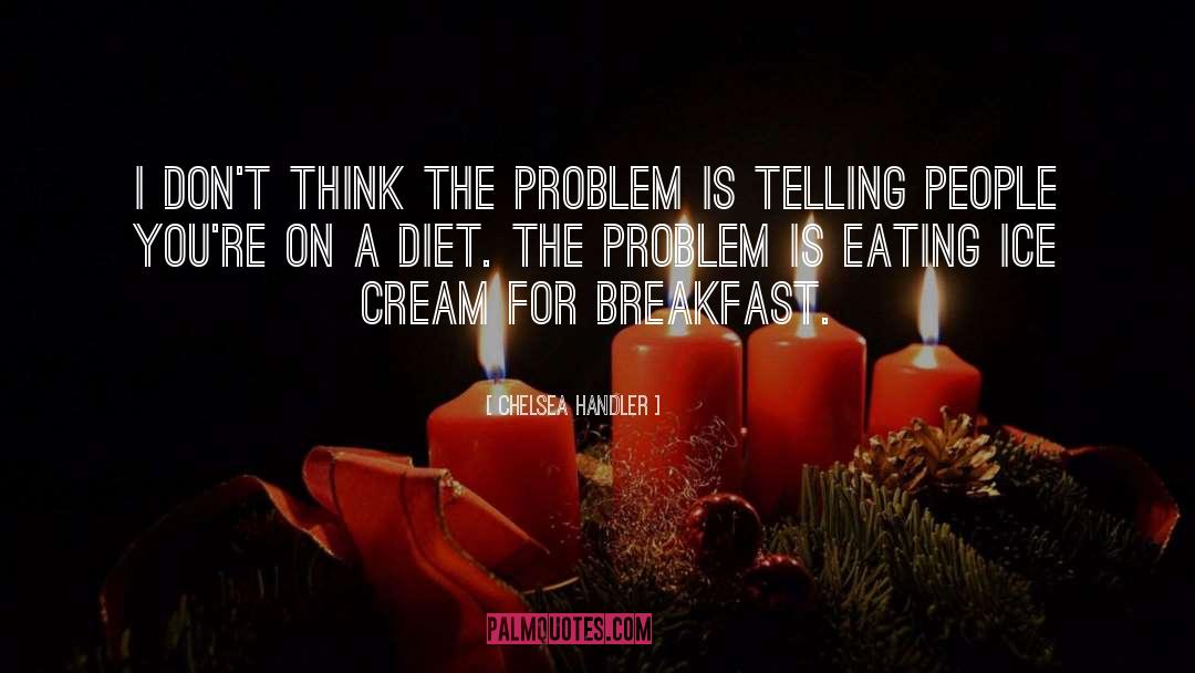 Eating Ice Cream quotes by Chelsea Handler