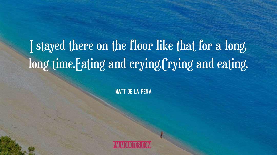 Eating Your Feelings quotes by Matt De La Pena