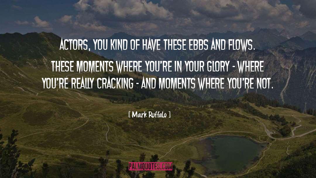 Ebb And Flow quotes by Mark Ruffalo